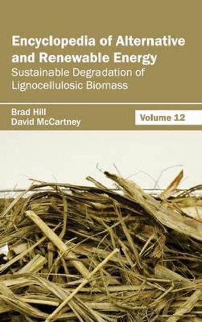 Cover for Brad Hill · Encyclopedia of Alternative and Renewable Energy: Volume 12 (Sustainable Degradation of Lignocellulosic Biomass) (Hardcover Book) (2015)