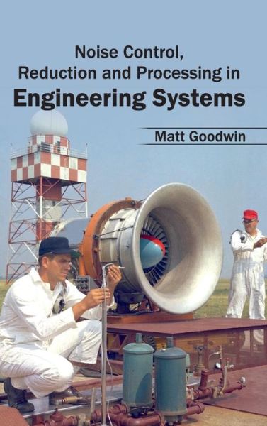 Noise Control, Reduction and Processing in Engineering Systems - Matt Goodwin - Kirjat - Clanrye International - 9781632403865 - torstai 12. maaliskuuta 2015