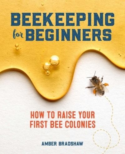 Cover for Amber Bradshaw · Beekeeping for Beginners: How To Raise Your First Bee Colonies (Paperback Book) (2019)