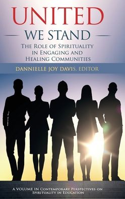 Cover for United We Stand: The Role of Spirituality in Engaging and Healing Communities - Contemporary Perspectives on Spirituality in Education (Hardcover Book) (2020)