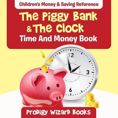 The Piggy Bank & the Clock - Time and Money Book - Prodigy Wizard Books - Books - Prodigy Wizard Books - 9781683232865 - May 6, 2016