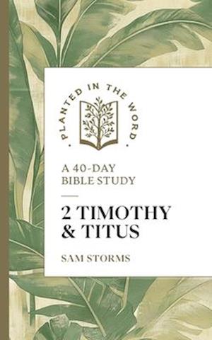 Cover for Sam Storms · 2 Timothy and Titus: A 40-Day Bible Study - Planted in the Word (Taschenbuch) (2025)