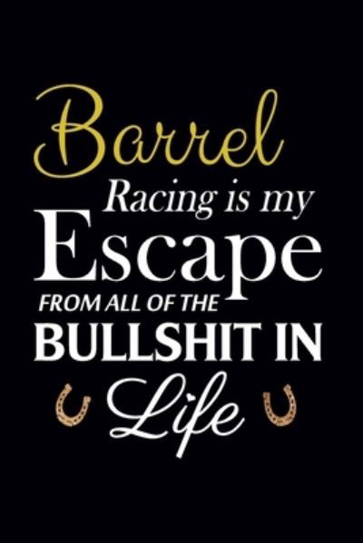 Cover for Create Me Press · Barrel Racing Is My Escape From All of The Bullshit In Life (Paperback Book) (2019)
