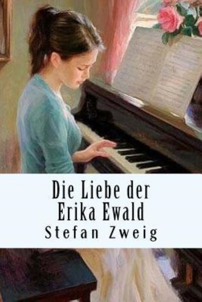 Die Liebe der Erika Ewald - Stefan Zweig - Boeken - Createspace Independent Publishing Platf - 9781720472865 - 29 mei 2018