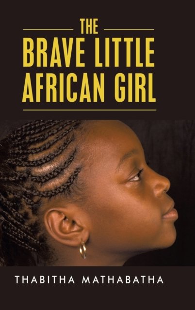 Cover for Thabitha Mathabatha · The Brave Little African Girl (Gebundenes Buch) (2020)