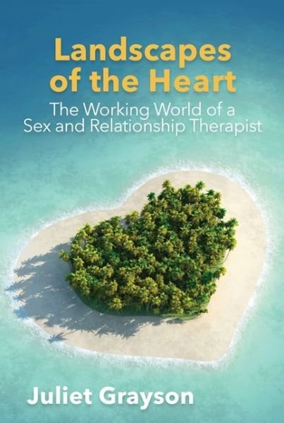 Cover for Juliet Grayson · Landscapes of the Heart: The Working World of a Sex and Relationship Therapist (Taschenbuch) (2016)