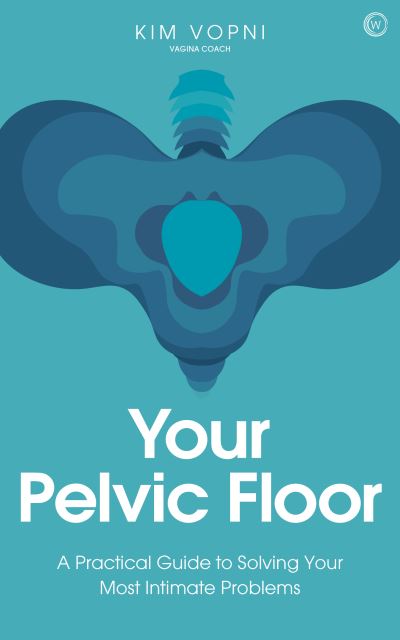 Your Pelvic Floor: A Practical Guide to Solving Your Most Intimate Problems - Kim Vopni - Książki - Watkins Media Limited - 9781786784865 - 9 marca 2021