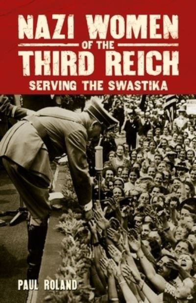 Women of the Third Reich - Paul Roland - Boeken - Arcturus Publishing - 9781788285865 - 11 december 2018