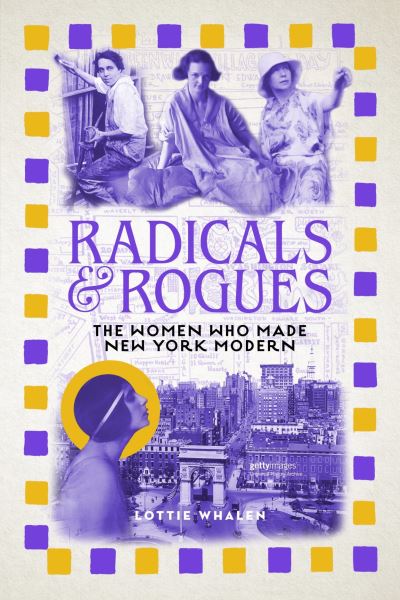 Cover for Lottie Whalen · Radicals and Rogues: The Women Who Made New York Modern (Hardcover Book) (2023)