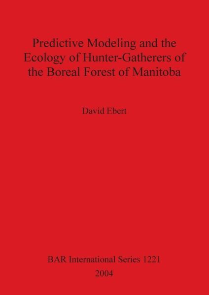Cover for David Ebert · Predictive modeling and the ecology of hunter-gatherers of the boreal forest of Manitoba (Book) (2004)