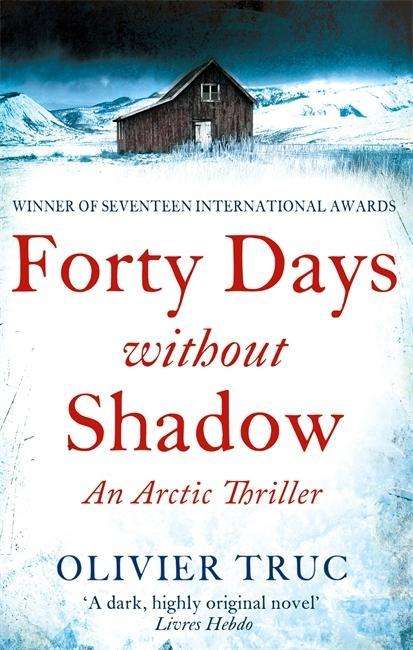 Forty Days Without Shadow: An Arctic Thriller - Olivier Truc - Books - Little, Brown Book Group - 9781847445865 - December 4, 2014