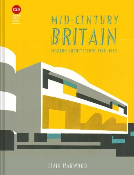 Cover for Elain Harwood · Mid-Century Britain: Modern Architecture 1938–1963 (Hardcover Book) (2021)