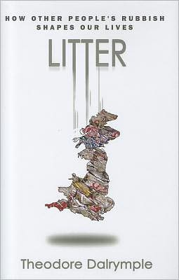 Cover for Theodore Dalrymple · Litter - How Other People's Rubbish Shapes Your Life (Hardcover Book) (2011)