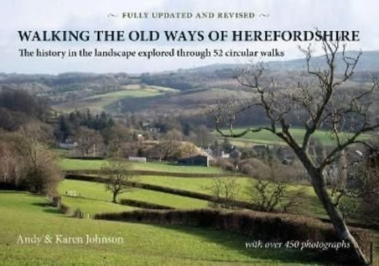 Walking the Old Ways of Herefordshire: The history in the landscape explored through 52 circular walks - Walking the Old Ways - Andy Johnson - Książki - Fircone Books Ltd - 9781906663865 - 19 września 2014