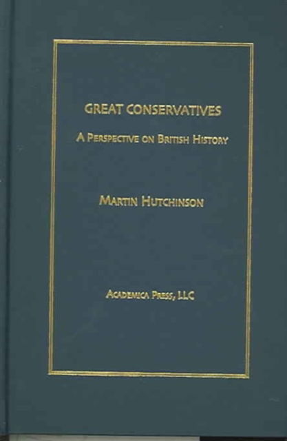 Cover for Martin Hutchinson · The Great Conservatives: A Study of the Origins and Continuities of a British Political Tradition (Hardcover Book) [New edition] (2008)