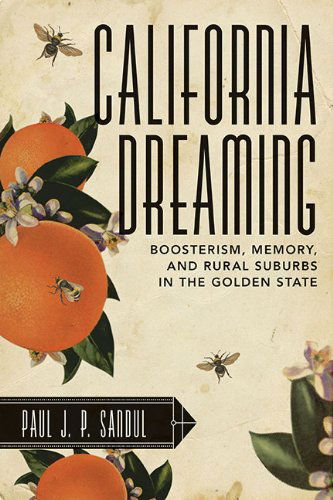Cover for Paul J. P. Sandul · California Dreaming: Boosterism, Memory, and Rural Suburbs in the Golden State (Paperback Book) [1st edition] (2014)