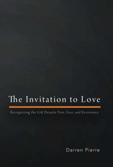 Cover for Darren Eric Pierre · The Invitation to Love: Recognizing the Gift Despite Pain, Fear, and Resistance (Innbunden bok) (2015)