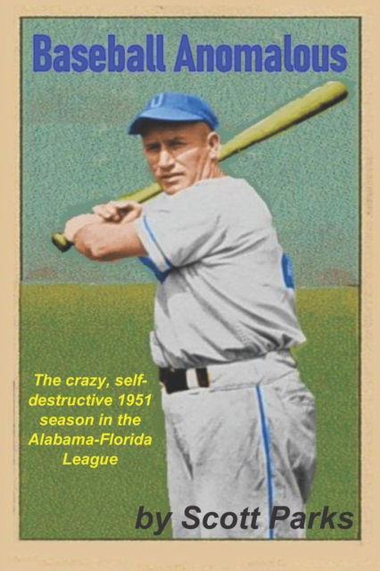 Cover for Scott Parks · Baseball Anomalous: The crazy, self-destructive 1951 season in the Alabama-Florida League (Pocketbok) (2021)