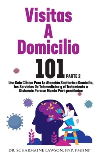 Cover for Dr Scharmaine Lawson · Visitas A Domicilio 101 La guia medica mas completa para la atencion sanitaria a domicilio, los servicios de telemedicina y el tratamiento a distancia en un mundo post-pandemico (Paperback Book) (2021)