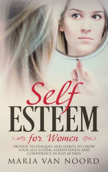 Cover for Maria Van Noord · Self Esteem for Women: Proven Techniques and Habits to Grow Your Self-Esteem, Assertiveness and Confidence in Just 60 Days (Hardcover Book) (2020)