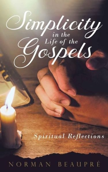 Simplicity in the Life of the Gospels - Norman Beaupre - Books - CMD - 9781952046865 - September 25, 2020