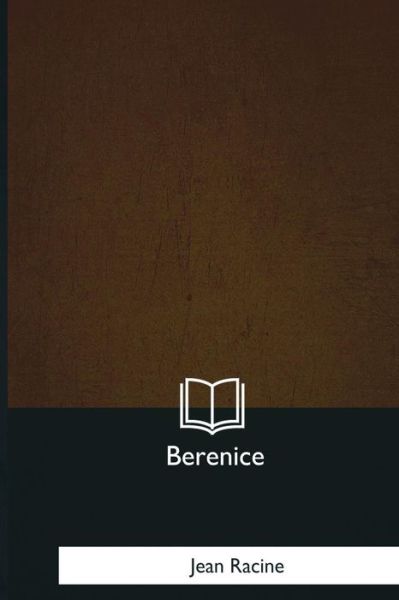 Berenice - Jean Racine - Książki - Createspace Independent Publishing Platf - 9781979847865 - 7 stycznia 2018