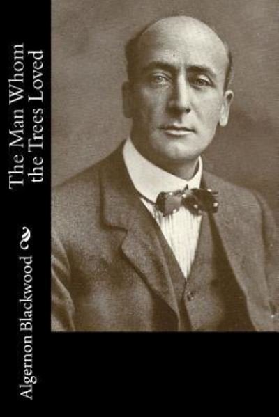 Cover for Algernon Blackwood · The Man Whom the Trees Loved (Pocketbok) (2017)