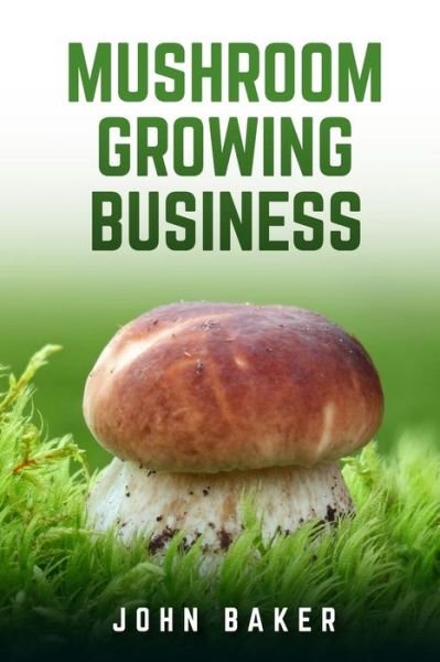 Cover for John Baker · Mushroom Growing Business (Taschenbuch) (2018)