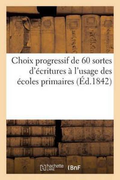 Choix Progressif de 60 Sortes d'Ecritures A l'Usage Des Ecoles Primaires - Fradet -C - Books - Hachette Livre - Bnf - 9782013764865 - December 1, 2016