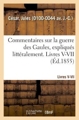 Cover for Jules César · Commentaires Sur La Guerre Des Gaules, Expliques Litteralement. Livres V-VII (Paperback Book) (2018)