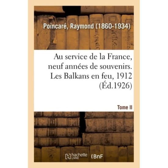 Cover for Raymond Poincare · Au Service de la France, Neuf Annees de Souvenirs. Tome II. Les Balkans En Feu, 1912 (Paperback Book) (2018)