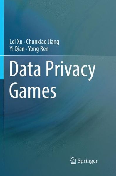 Cover for Lei Xu · Data Privacy Games (Paperback Book) [Softcover reprint of the original 1st ed. 2018 edition] (2018)