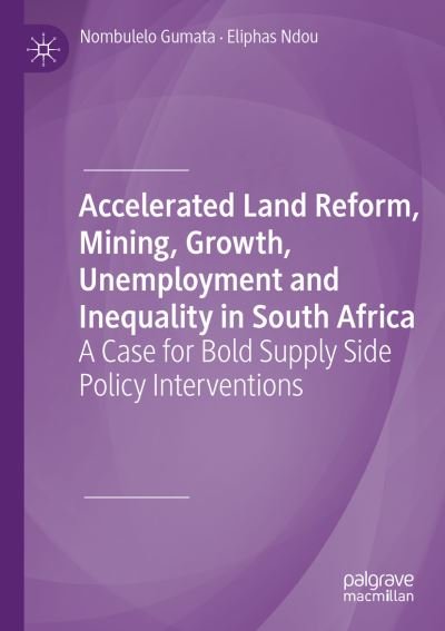 Cover for Nombulelo Gumata · Accelerated Land Reform, Mining, Growth, Unemployment and Inequality in South Africa: A Case for Bold Supply Side Policy Interventions (Paperback Book) [1st ed. 2019 edition] (2021)