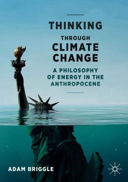 Cover for Adam Briggle · Thinking Through Climate Change: A Philosophy of Energy in the Anthropocene - Palgrave Studies in the Future of Humanity and its Successors (Paperback Book) [1st ed. 2021 edition] (2020)