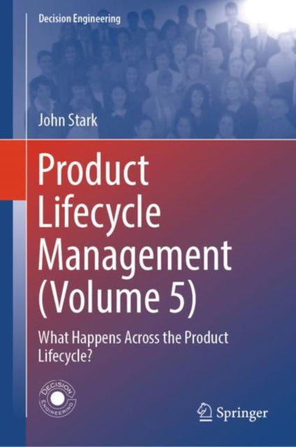 Cover for John Stark · Product Lifecycle Management (Volume 5): What Happens Across the Product Lifecycle? - Decision Engineering (Hardcover Book) [2024 edition] (2023)