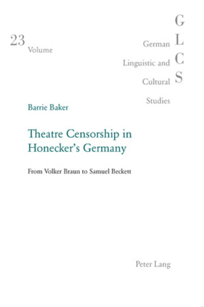 Cover for Barrie Baker · Theatre Censorship in Honecker's Germany: From Volker Braun to Samuel Beckett - German Linguistic and Cultural Studies (Paperback Book) (2007)
