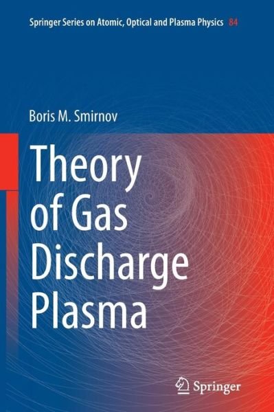 Boris M. Smirnov · Theory of Gas Discharge Plasma - Springer Series on Atomic, Optical, and Plasma Physics (Taschenbuch) [Softcover reprint of the original 1st ed. 2015 edition] (2016)