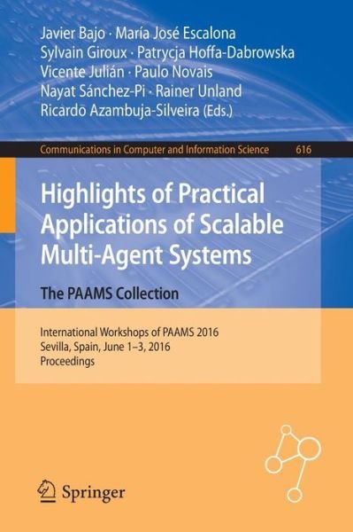 Highlights of Practical Applications of Scalable Multi-Agent Systems. The PAAMS Collection: International Workshops of PAAMS 2016, Sevilla, Spain, June 1-3, 2016. Proceedings - Communications in Computer and Information Science (Paperback Book) [1st ed. 2016 edition] (2016)