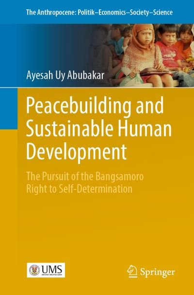Cover for Ayesah Uy Abubakar · Peacebuilding and Sustainable Human Development: The Pursuit of the Bangsamoro  Right to Self-Determination - The Anthropocene: Politik—Economics—Society—Science (Paperback Book) [1st ed. 2019 edition] (2019)