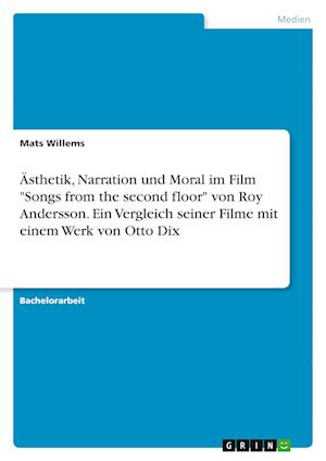 Cover for Mats Willems · AEsthetik, Narration und Moral im Film Songs from the second floor von Roy Andersson. Ein Vergleich seiner Filme mit einem Werk von Otto Dix (Paperback Book) (2021)