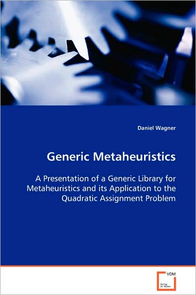 Generic Metaheuristics: a Presentation of a Generic Library for Metaheuristics and Its Application to the Quadratic Assignment Problem - Daniel Wagner - Kirjat - VDM Verlag - 9783639077865 - torstai 18. syyskuuta 2008