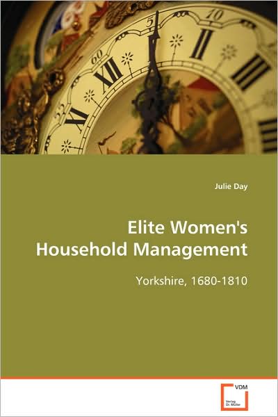 Elite Women's Household Management: Yorkshire, 1680-1810 - Julie Day - Libros - VDM Verlag Dr. Müller - 9783639105865 - 21 de diciembre de 2008