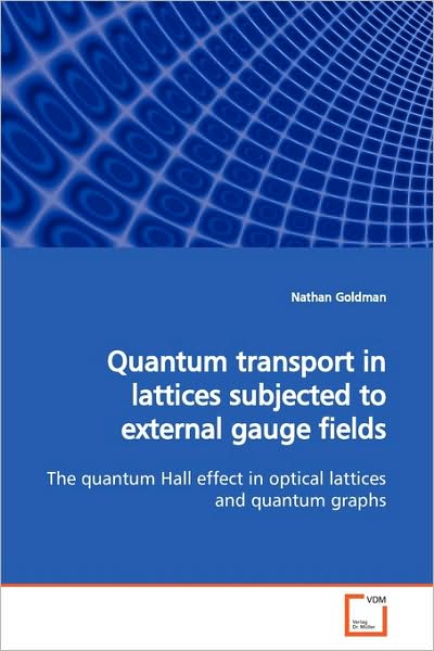 Cover for Nathan Goldman · Quantum Transport in Lattices Subjected to External Gauge Fields: the Quantum Hall Effect in Optical Lattices and Quantum Graphs (Paperback Book) (2009)