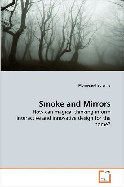 Morigeaud Solenne · Smoke and Mirrors: How Can Magical Thinking Inform Interactive and Innovative Design for the Home? (Paperback Book) (2009)