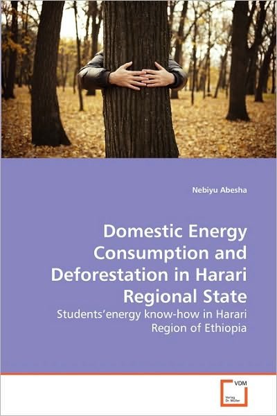 Cover for Nebiyu Abesha · Domestic Energy Consumption and Deforestation in Harari Regional State: Students'energy Know-how in Harari Region of Ethiopia (Paperback Book) (2010)