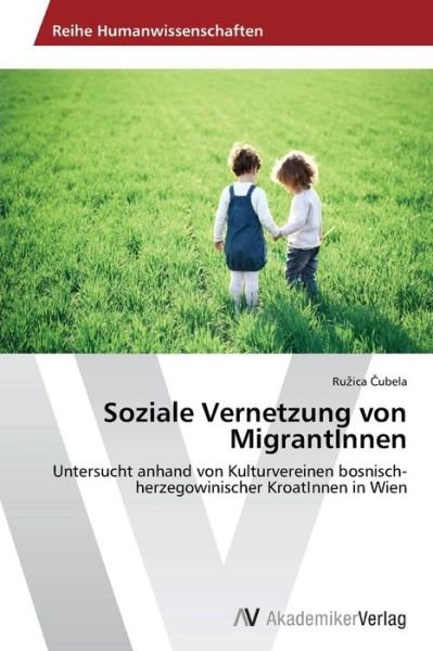 Cover for Ruzica Cubela · Soziale Vernetzung Von Migrantinnen: Untersucht Anhand Von Kulturvereinen  Bosnisch-herzegowinischer Kroatinnen in Wien (Paperback Bog) [German edition] (2014)