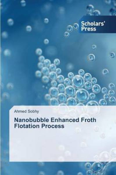 Sobhy Ahmed · Nanobubble Enhanced Froth Flotation Process (Paperback Bog) (2014)