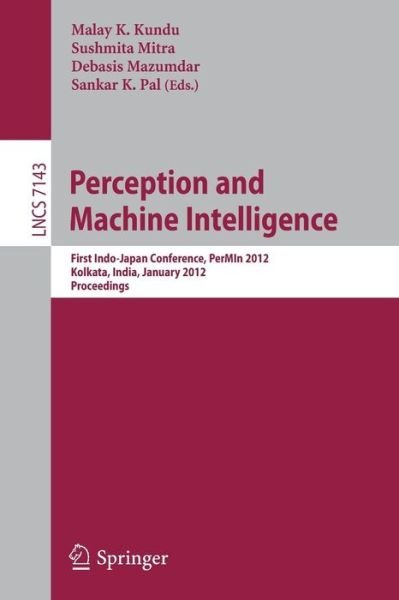Cover for Malay K Kundu · Perception and Machine Intelligence: First Indo-japan Conference, Permin 2012, Kolkata, India, January 12-13, 2011, Proceedings - Lecture Notes in Computer Science / Image Processing, Computer Vision, Pattern Recognition, and Graphics (Paperback Book) (2012)
