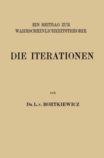 Cover for L V Bortkiewicz · Die Iterationen: Ein Beitrag Zur Wahrscheinlichkeitstheorie (Pocketbok) [1917 edition] (1917)