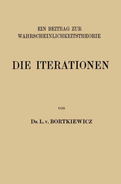 Die Iterationen: Ein Beitrag Zur Wahrscheinlichkeitstheorie - L V Bortkiewicz - Książki - Springer-Verlag Berlin and Heidelberg Gm - 9783642512865 - 1917